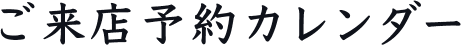 ご来店予約カレンダー